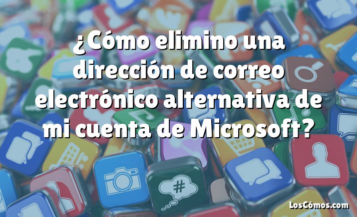 ¿Cómo elimino una dirección de correo electrónico alternativa de mi cuenta de Microsoft?