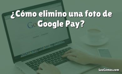 ¿Cómo elimino una foto de Google Pay?