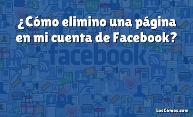 ¿Cómo elimino una página en mi cuenta de Facebook?