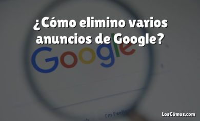 ¿Cómo elimino varios anuncios de Google?