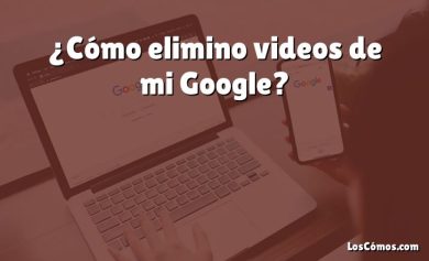 ¿Cómo elimino videos de mi Google?