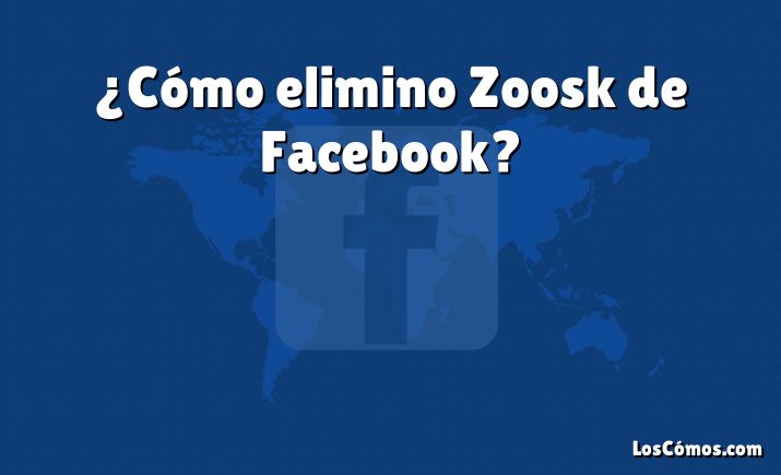 ¿Cómo elimino Zoosk de Facebook?