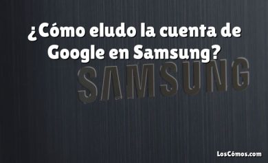 ¿Cómo eludo la cuenta de Google en Samsung?