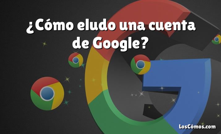 ¿Cómo eludo una cuenta de Google?