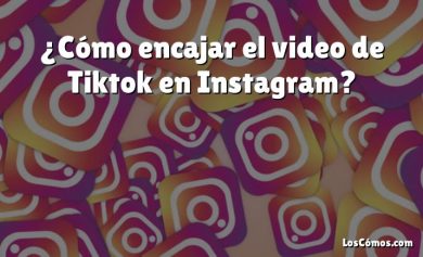 ¿Cómo encajar el video de Tiktok en Instagram?