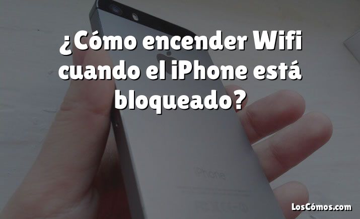 ¿Cómo encender Wifi cuando el iPhone está bloqueado?