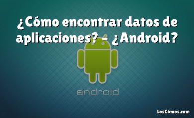 ¿Cómo encontrar datos de aplicaciones?  – ¿Android?