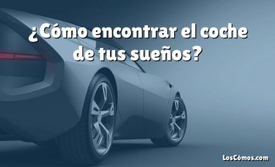 ¿Cómo encontrar el coche de tus sueños?