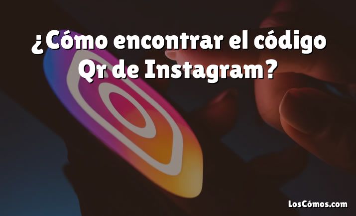 ¿Cómo encontrar el código Qr de Instagram?