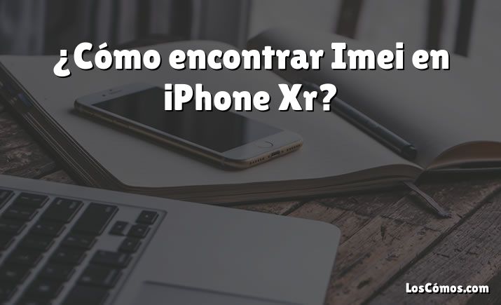 ¿Cómo encontrar Imei en iPhone Xr?