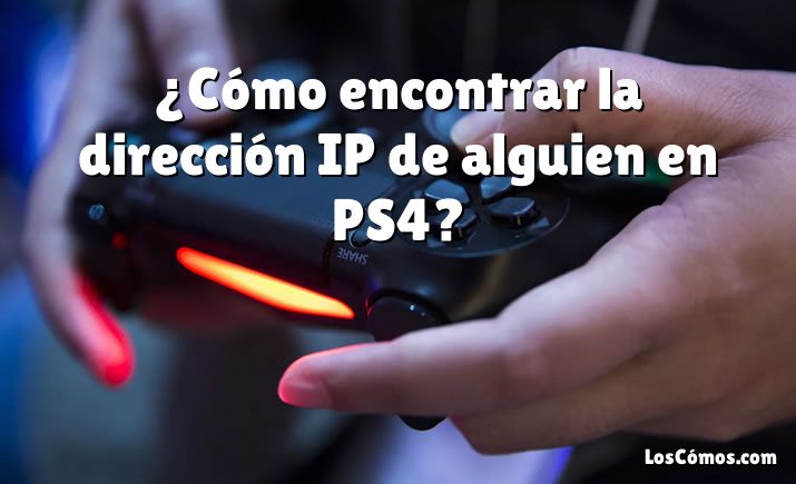 ¿Cómo encontrar la dirección IP de alguien en PS4?