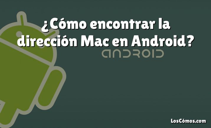 ¿Cómo encontrar la dirección Mac en Android?