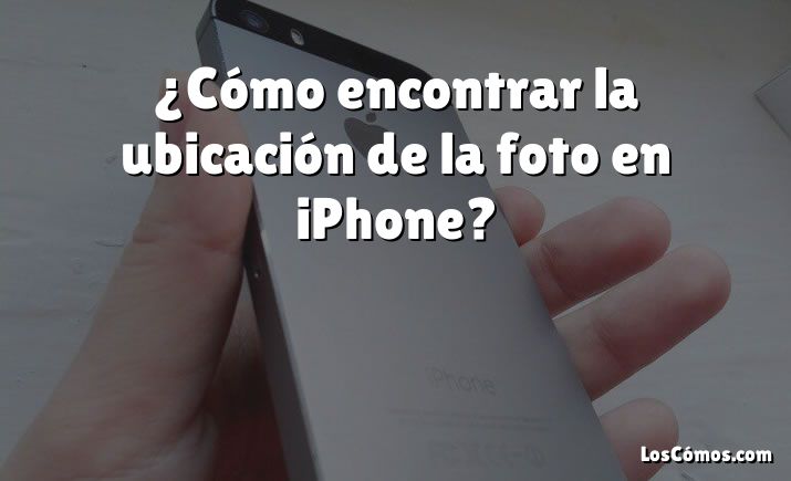 ¿Cómo encontrar la ubicación de la foto en iPhone?