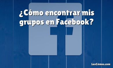 ¿Cómo encontrar mis grupos en Facebook?