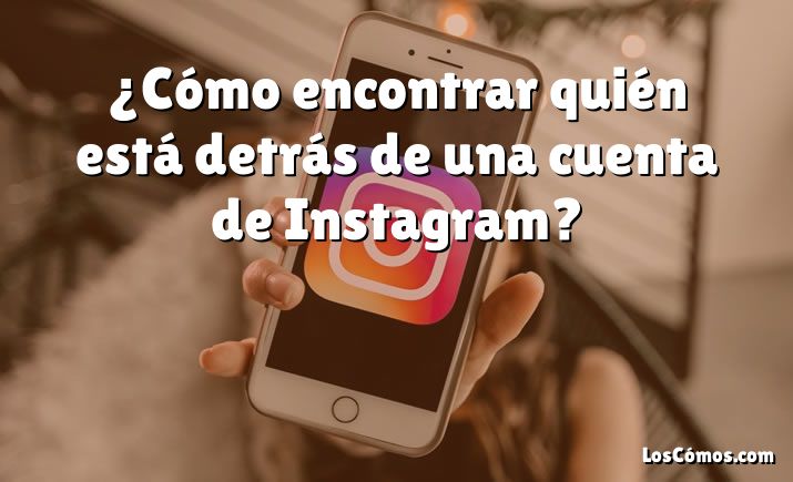 ¿Cómo encontrar quién está detrás de una cuenta de Instagram?