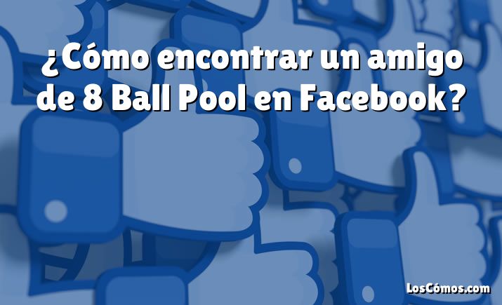 ¿Cómo encontrar un amigo de 8 Ball Pool en Facebook?