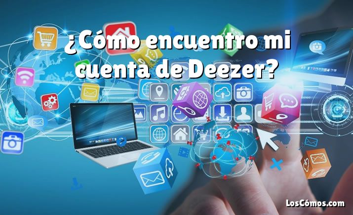 ¿Cómo encuentro mi cuenta de Deezer?