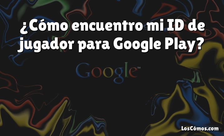 ¿Cómo encuentro mi ID de jugador para Google Play?