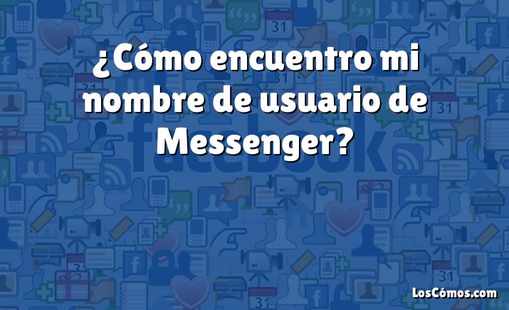 ¿Cómo encuentro mi nombre de usuario de Messenger?