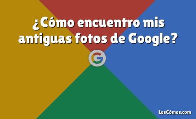 ¿Cómo encuentro mis antiguas fotos de Google?