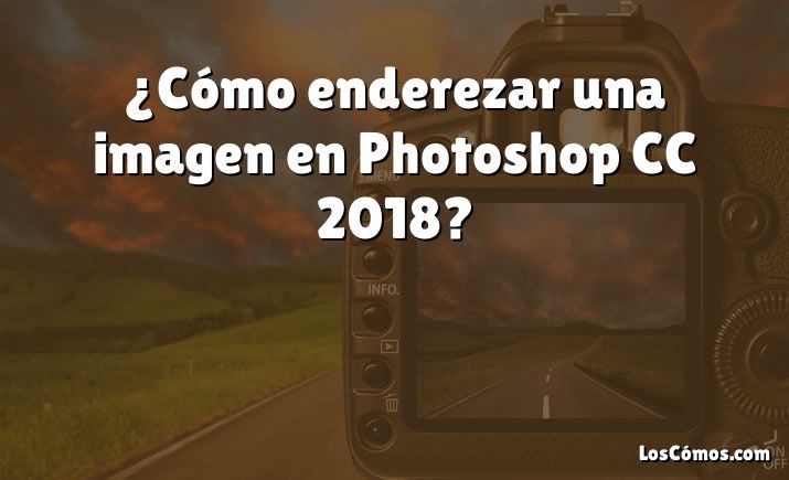 ¿Cómo enderezar una imagen en Photoshop CC 2018?