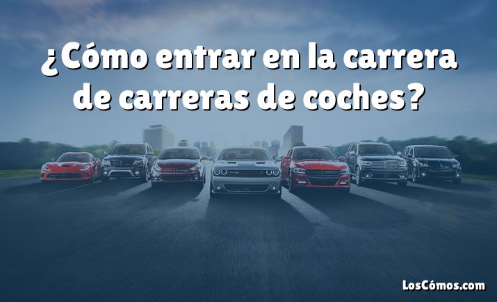 ¿Cómo entrar en la carrera de carreras de coches?