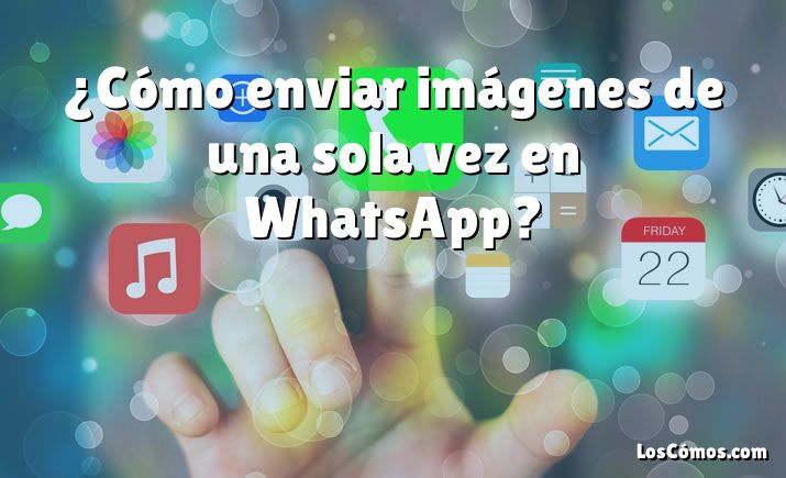 ¿Cómo enviar imágenes de una sola vez en WhatsApp?