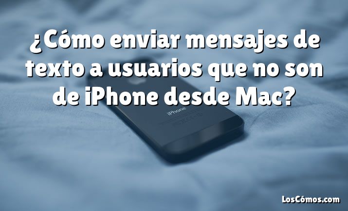 ¿Cómo enviar mensajes de texto a usuarios que no son de iPhone desde Mac?