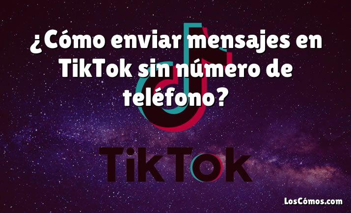¿Cómo enviar mensajes en TikTok sin número de teléfono?