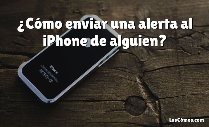 ¿Cómo enviar una alerta al iPhone de alguien?