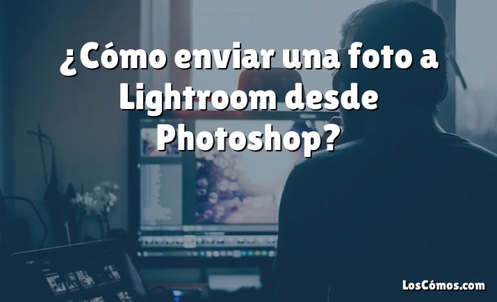 ¿Cómo enviar una foto a Lightroom desde Photoshop?