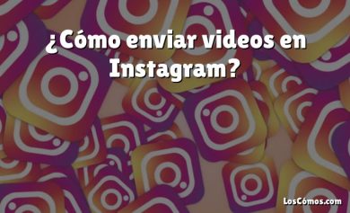 ¿Cómo enviar videos en Instagram?