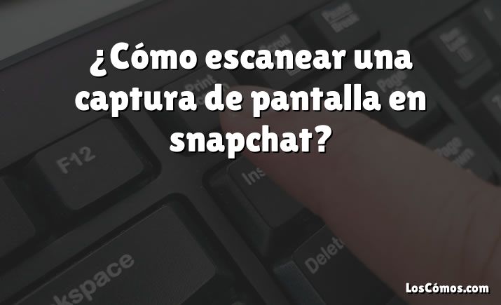 ¿Cómo escanear una captura de pantalla en snapchat?