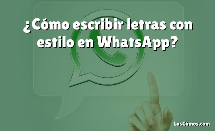 ¿Cómo escribir letras con estilo en WhatsApp?