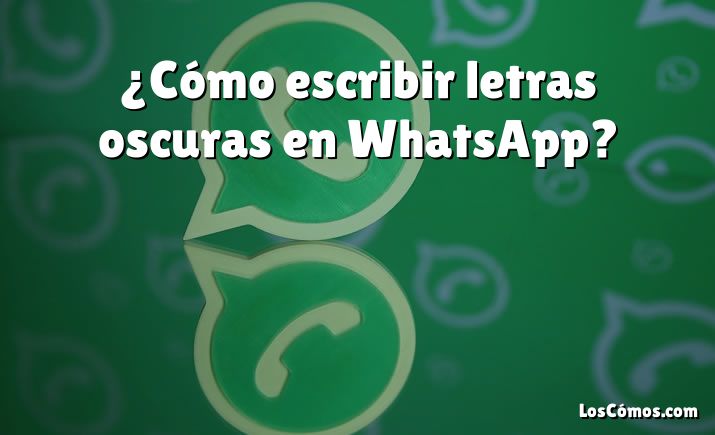 ¿Cómo escribir letras oscuras en WhatsApp?