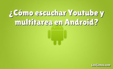 ¿Cómo escuchar Youtube y multitarea en Android?