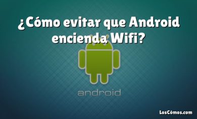 ¿Cómo evitar que Android encienda Wifi?