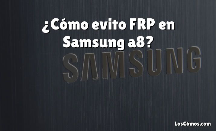 ¿Cómo evito FRP en Samsung a8?