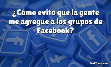 ¿Cómo evito que la gente me agregue a los grupos de Facebook?