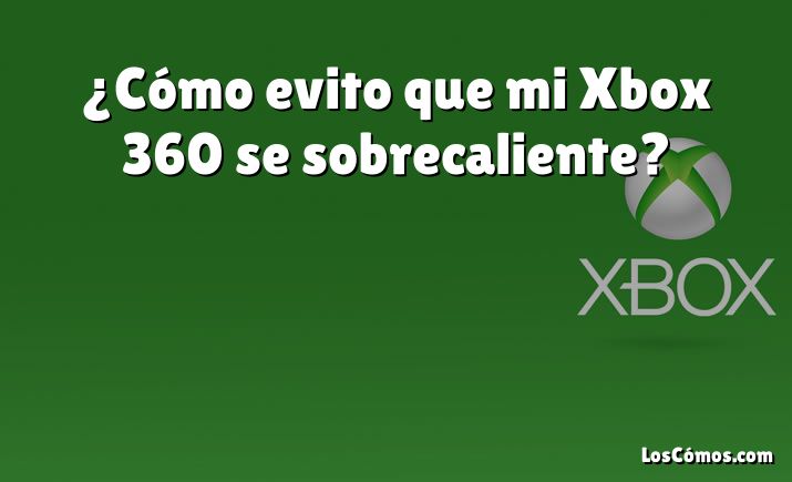 ¿Cómo evito que mi Xbox 360 se sobrecaliente?