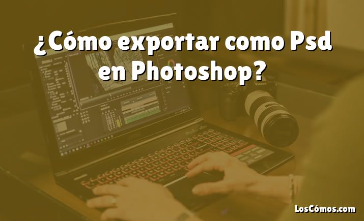¿Cómo exportar como Psd en Photoshop?
