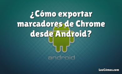 ¿Cómo exportar marcadores de Chrome desde Android?
