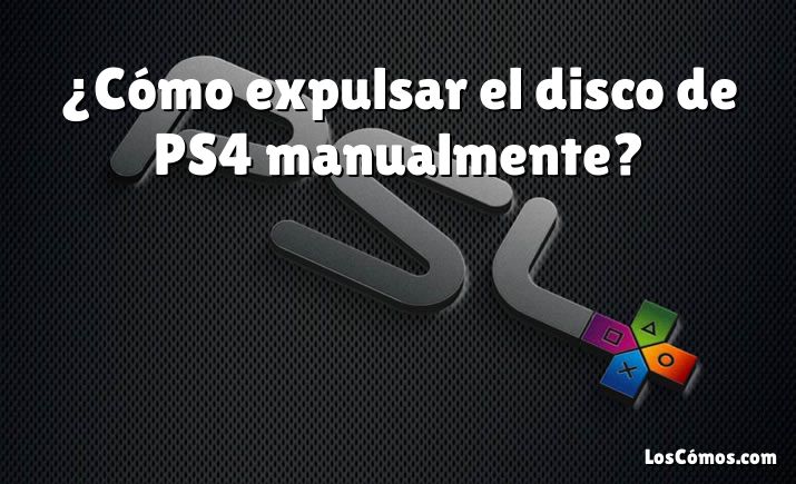 ¿Cómo expulsar el disco de PS4 manualmente?