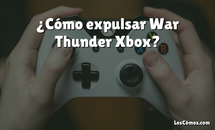 ¿Cómo expulsar War Thunder Xbox?