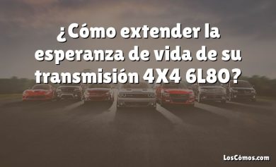 ¿Cómo extender la esperanza de vida de su transmisión 4X4 6L80?