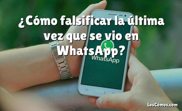 ¿Cómo falsificar la última vez que se vio en WhatsApp?