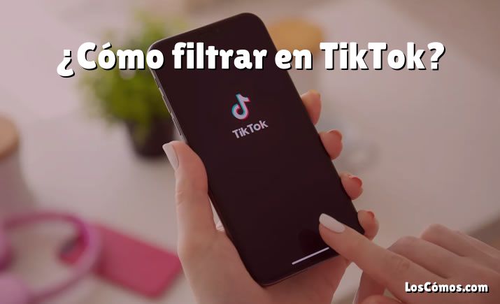 ¿Cómo filtrar en TikTok?