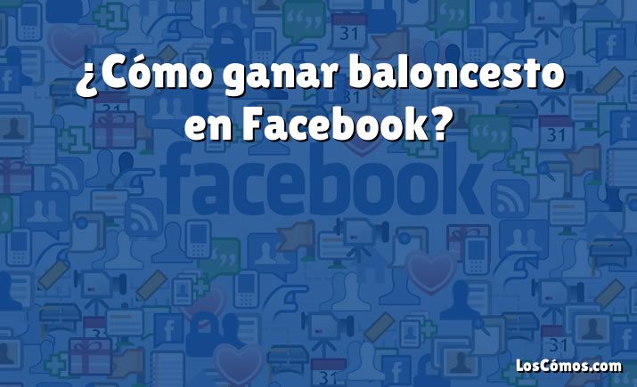 ¿Cómo ganar baloncesto en Facebook?