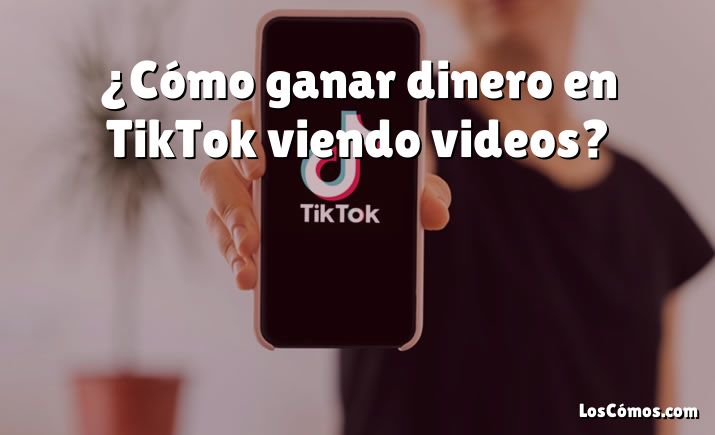 ¿Cómo ganar dinero en TikTok viendo videos?