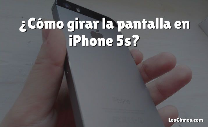 ¿Cómo girar la pantalla en iPhone 5s?